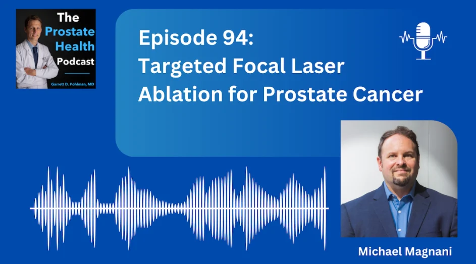 Targeted Focal Laser Ablation for Prostate Cancer - Michael Magnani, President CLS Americas  The Prostate Health Podcast with Dr Garrett Pohlman